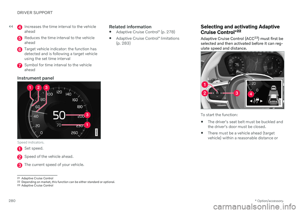 VOLVO V60 TWIN ENGINE 2020 Owners Manual ||
DRIVER SUPPORT
* Option/accessory.
280
Increases the time interval to the vehicle ahead
Reduces the time interval to the vehicle ahead
Target vehicle indicator: the function has detected and is fol VOLVO V60 TWIN ENGINE 2020 Owners Manual ||
DRIVER SUPPORT
* Option/accessory.
280
Increases the time interval to the vehicle ahead
Reduces the time interval to the vehicle ahead
Target vehicle indicator: the function has detected and is fol