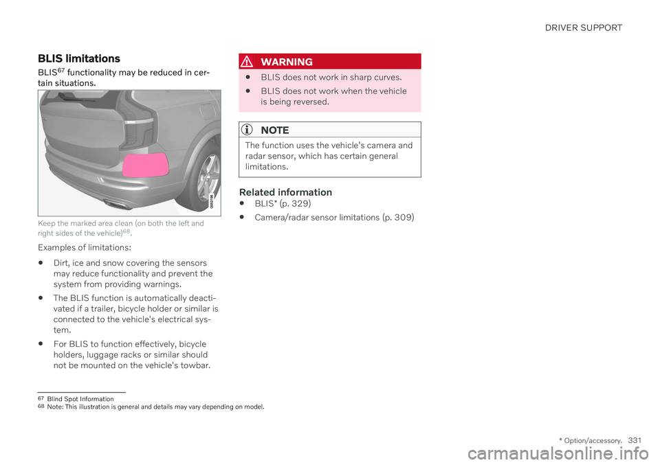 VOLVO V60 TWIN ENGINE 2020  Owners Manual DRIVER SUPPORT
* Option/accessory.331
BLIS limitations
BLIS 67
 functionality may be reduced in cer-
tain situations.
Keep the marked area clean (on both the left and right sides of the vehicle) 68
.
