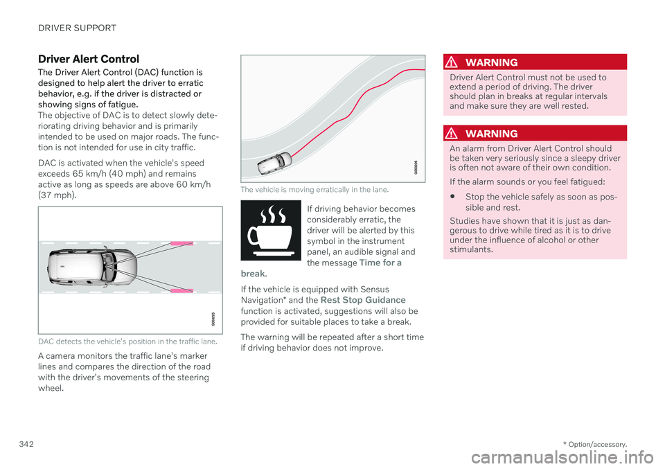 VOLVO V60 TWIN ENGINE 2020 Owners Guide DRIVER SUPPORT
* Option/accessory.
342
Driver Alert Control
The Driver Alert Control (DAC) function is designed to help alert the driver to erraticbehavior, e.g. if the driver is distracted orshowing 