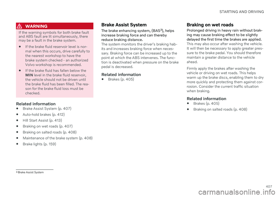 VOLVO V60 TWIN ENGINE 2020 Repair Manual STARTING AND DRIVING
407
WARNING
If the warning symbols for both brake fault and ABS fault are lit simultaneously, theremay be a fault in the brake system.
If the brake fluid reservoir level is nor- VOLVO V60 TWIN ENGINE 2020 Repair Manual STARTING AND DRIVING
407
WARNING
If the warning symbols for both brake fault and ABS fault are lit simultaneously, theremay be a fault in the brake system.
If the brake fluid reservoir level is nor-