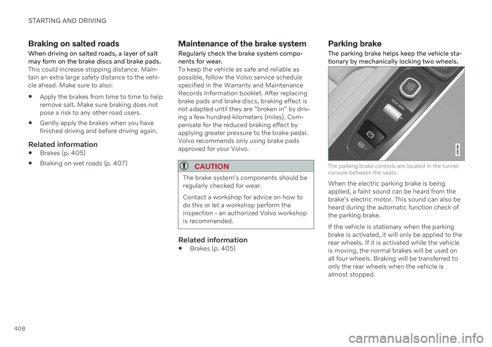 VOLVO V60 TWIN ENGINE 2020 Owners Manual STARTING AND DRIVING
408
Braking on salted roads
When driving on salted roads, a layer of salt may form on the brake discs and brake pads.
This could increase stopping distance. Main- tain an extra la VOLVO V60 TWIN ENGINE 2020 Owners Manual STARTING AND DRIVING
408
Braking on salted roads
When driving on salted roads, a layer of salt may form on the brake discs and brake pads.
This could increase stopping distance. Main- tain an extra la