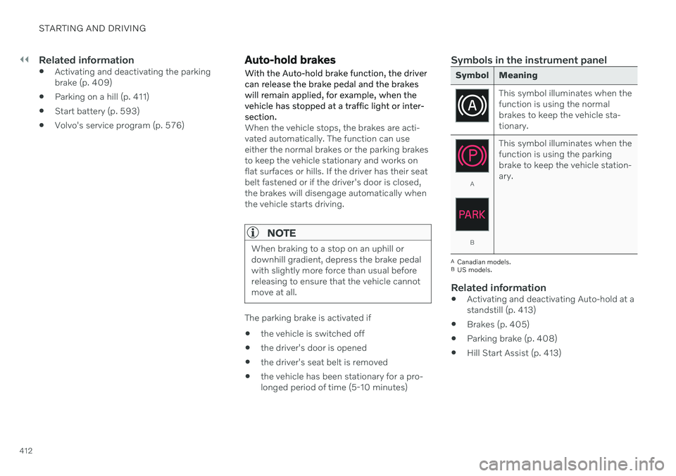 VOLVO V60 TWIN ENGINE 2020  Owners Manual ||
STARTING AND DRIVING
412
Related information
Activating and deactivating the parking brake (p. 409)
 Parking on a hill (p. 411)
 Start battery (p. 593)
 Volvo's service program (p. 576)
Auto-ho