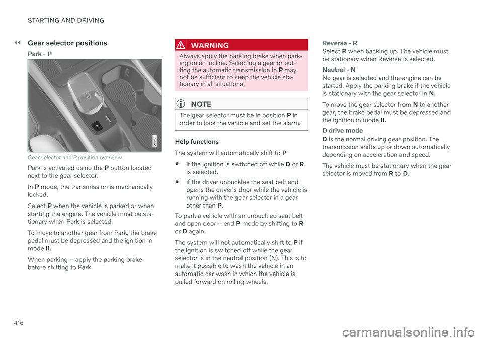 VOLVO V60 TWIN ENGINE 2020 Service Manual ||
STARTING AND DRIVING
416
Gear selector positions
Park - P
Gear selector and P position overview
Park is activated using the P button located
next to the gear selector. In P mode, the transmission VOLVO V60 TWIN ENGINE 2020 Service Manual ||
STARTING AND DRIVING
416
Gear selector positions
Park - P
Gear selector and P position overview
Park is activated using the P button located
next to the gear selector. In P mode, the transmission