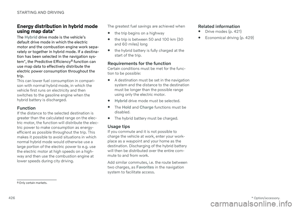 VOLVO V60 TWIN ENGINE 2020  Owners Manual STARTING AND DRIVING
* Option/accessory.
426
Energy distribution in hybrid mode using map data *
The 
Hybrid drive mode is the vehicle's
default drive mode in which the electric motor and the comb