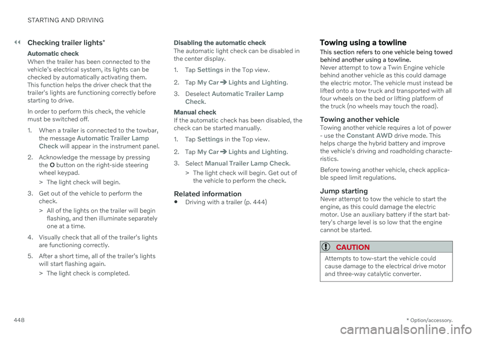 VOLVO V60 TWIN ENGINE 2020  Owners Manual ||
STARTING AND DRIVING
* Option/accessory.
448
Checking trailer lights *
Automatic check
When the trailer has been connected to the vehicle's electrical system, its lights can bechecked by automa