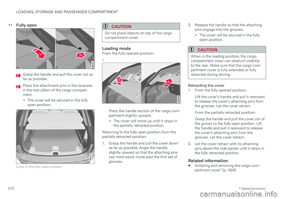 VOLVO V60 TWIN ENGINE 2020 Service Manual ||
LOADING, STORAGE AND PASSENGER COMPARTMENT
* Option/accessory.
570
Fully open
Grasp the handle and pull the cover out as far as possible.
Press the attachment pins in the recesses in the rear pilla