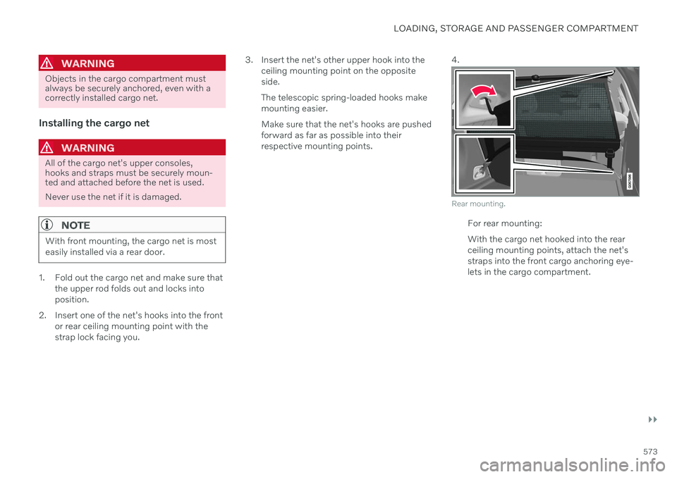 VOLVO V60 TWIN ENGINE 2020 Service Manual LOADING, STORAGE AND PASSENGER COMPARTMENT
}}
573
WARNING
Objects in the cargo compartment must always be securely anchored, even with acorrectly installed cargo net.
Installing the cargo net
WARNING
