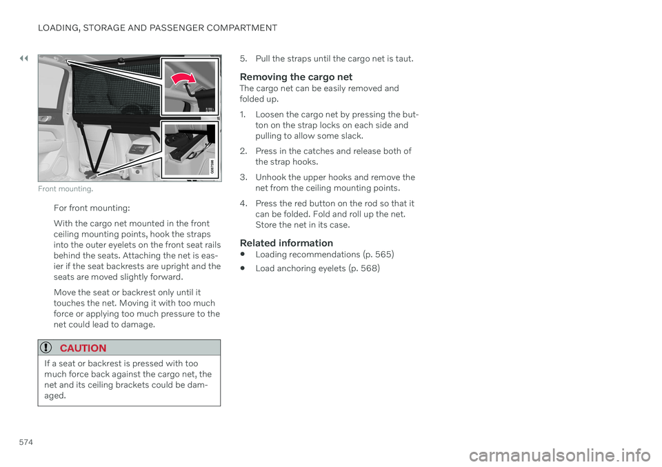 VOLVO V60 TWIN ENGINE 2020 Owners Manual ||
LOADING, STORAGE AND PASSENGER COMPARTMENT
574
Front mounting.
For front mounting: With the cargo net mounted in the front ceiling mounting points, hook the strapsinto the outer eyelets on the fron VOLVO V60 TWIN ENGINE 2020 Owners Manual ||
LOADING, STORAGE AND PASSENGER COMPARTMENT
574
Front mounting.
For front mounting: With the cargo net mounted in the front ceiling mounting points, hook the strapsinto the outer eyelets on the fron