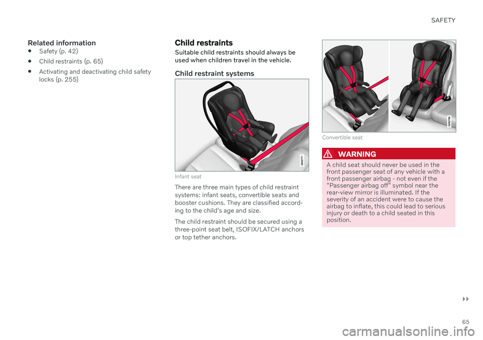 VOLVO V60 TWIN ENGINE 2020 Owners Guide SAFETY
}}
65
Related information
Safety (p. 42)
Child restraints (p. 65)
Activating and deactivating child safety locks (p. 255)
Child restraints
Suitable child restraints should always be used when VOLVO V60 TWIN ENGINE 2020 Owners Guide SAFETY
}}
65
Related information
Safety (p. 42)
Child restraints (p. 65)
Activating and deactivating child safety locks (p. 255)
Child restraints
Suitable child restraints should always be used when