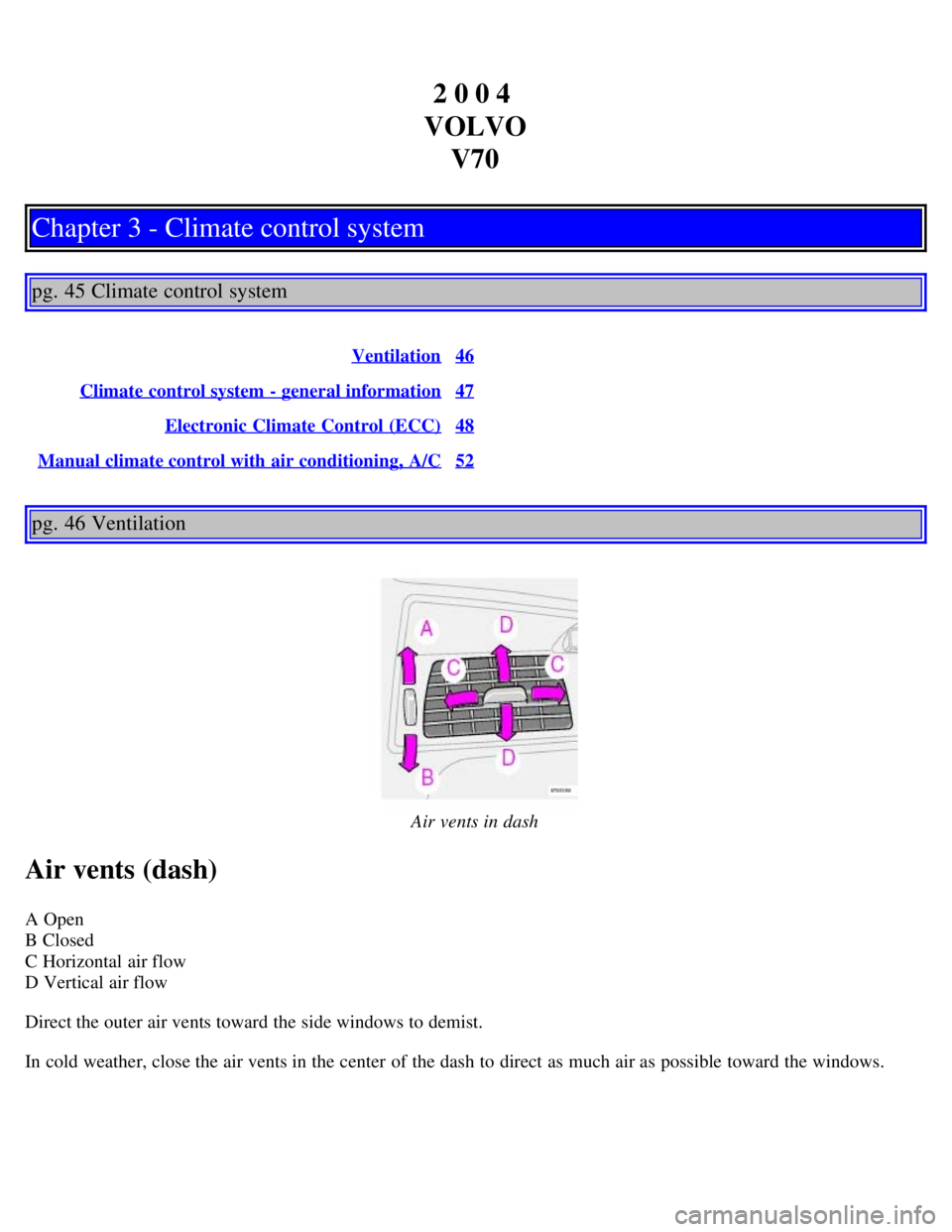 VOLVO V70 2007 Owners Manual 2 0 0 4 
VOLVO V70
Chapter 3 - Climate control system
pg. 45 Climate control system
Ventilation46
Climate control system - general information47
Electronic Climate Control (ECC)48
Manual climate contr