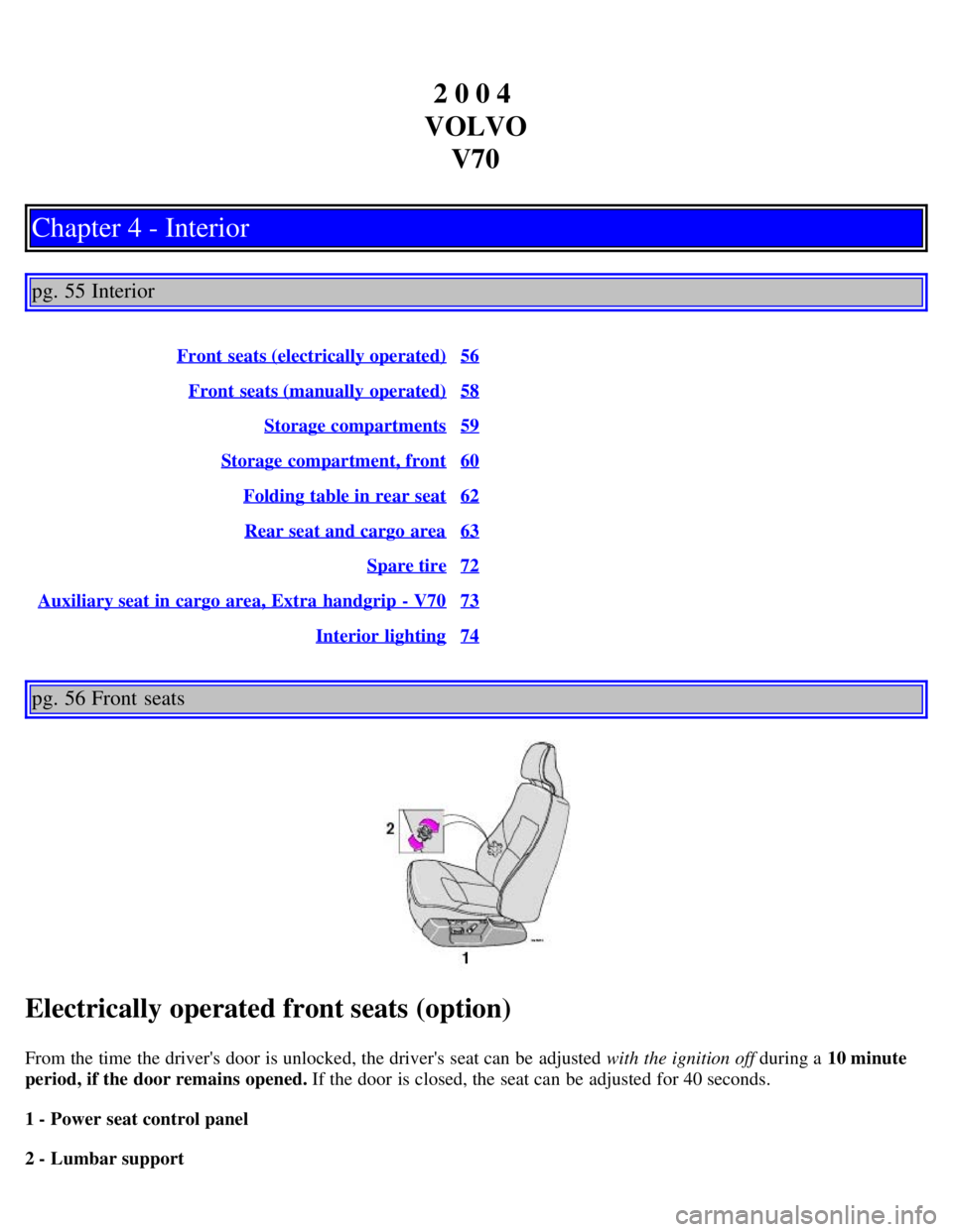 VOLVO V70 2007 Owners Guide 2 0 0 4 
VOLVO V70
Chapter 4 - Interior
pg. 55 Interior
Front  seats (electrically operated)56
Front  seats (manually operated)58
Storage compartments59
Storage compartment, front60
Folding table in r