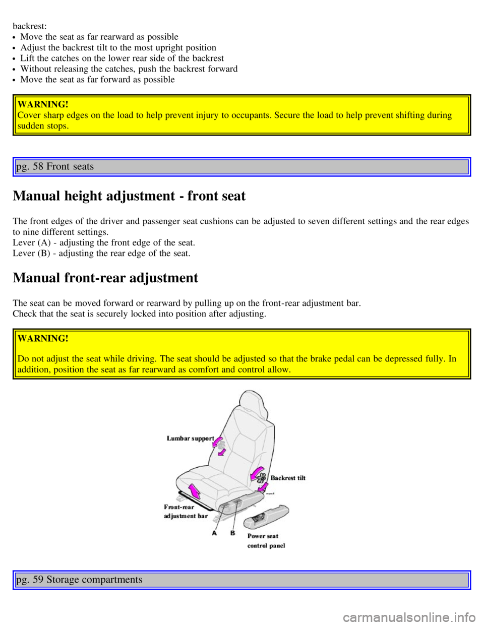 VOLVO V70 2007 Owners Guide backrest:
Move the seat as far rearward as possible
Adjust the backrest tilt to the most  upright position
Lift the catches  on the lower rear side of the backrest
Without releasing the catches,  push