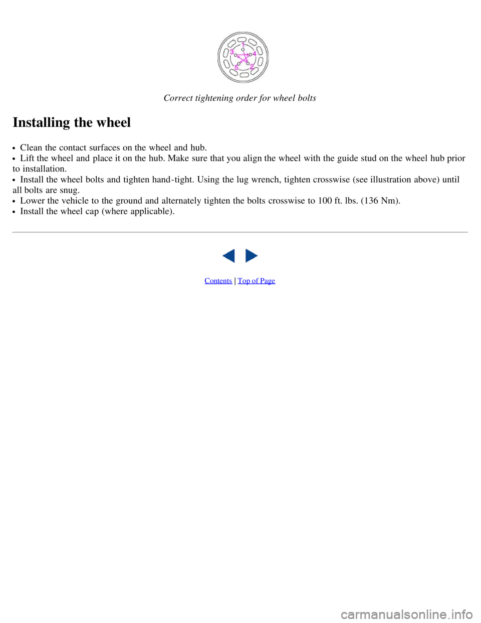 VOLVO V70 2007 Manual PDF Correct tightening order for wheel bolts
Installing the wheel
Clean the contact surfaces on the wheel and  hub.
Lift the wheel and  place it on the hub. Make sure that you align the wheel with the gui