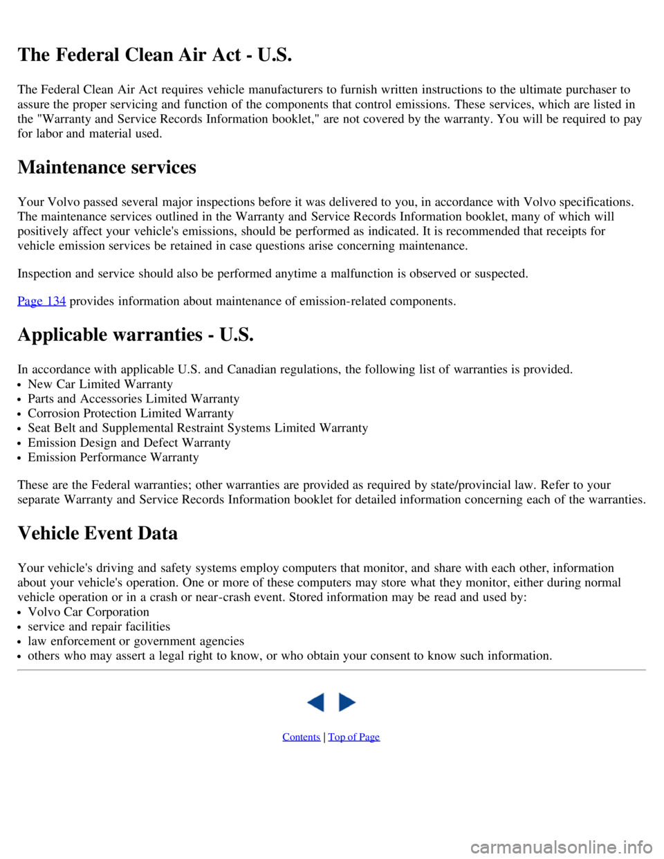 VOLVO V70 2007  Owners Manual The Federal Clean Air Act - U.S.
The Federal Clean Air Act  requires vehicle manufacturers to furnish written instructions to the ultimate purchaser  to
assure the proper servicing and  function of th