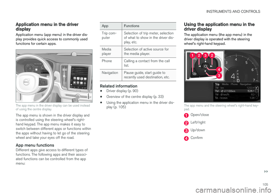 VOLVO V90 2017 Owners Manual INSTRUMENTS AND CONTROLS
}}
105
Application menu in the driver display Application menu (app menu) in the driver dis- play provides quick access to commonly usedfunctions for certain apps.
The app men VOLVO V90 2017 Owners Manual INSTRUMENTS AND CONTROLS
}}
105
Application menu in the driver display Application menu (app menu) in the driver dis- play provides quick access to commonly usedfunctions for certain apps.
The app men