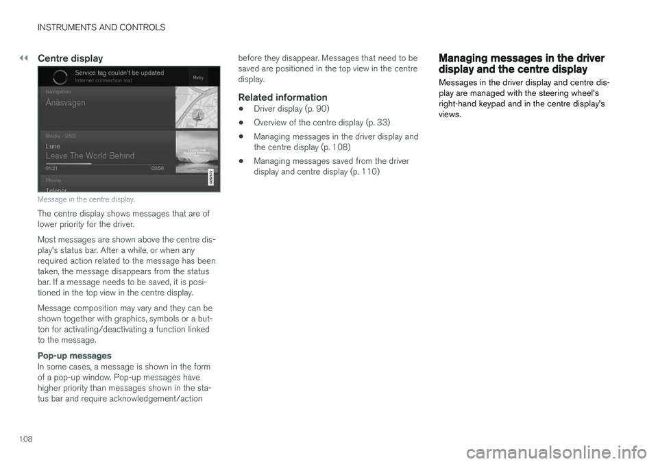 VOLVO V90 2017 Owners Manual ||
INSTRUMENTS AND CONTROLS
108
Centre display
Message in the centre display.
The centre display shows messages that are of lower priority for the driver. Most messages are shown above the centre dis- VOLVO V90 2017 Owners Manual ||
INSTRUMENTS AND CONTROLS
108
Centre display
Message in the centre display.
The centre display shows messages that are of lower priority for the driver. Most messages are shown above the centre dis-