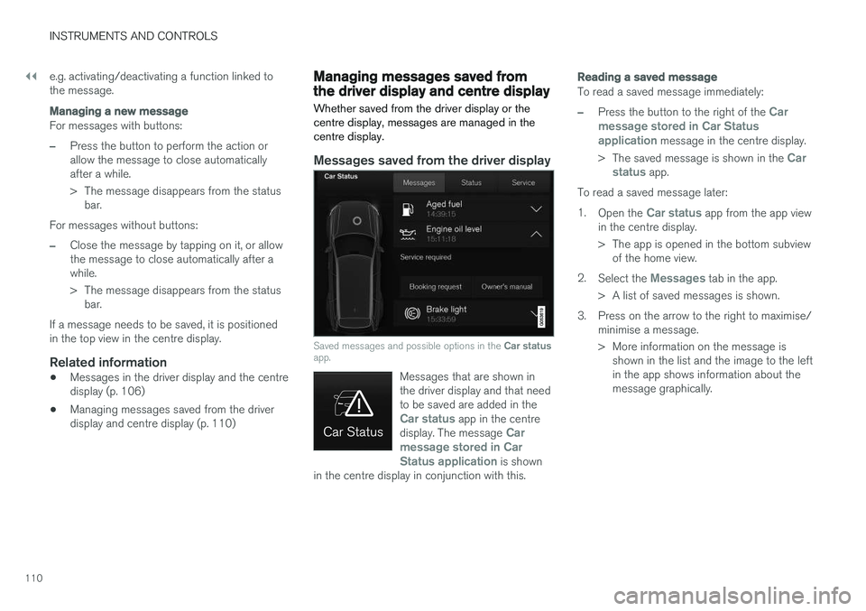 VOLVO V90 2017 Owners Manual ||
INSTRUMENTS AND CONTROLS
110e.g. activating/deactivating a function linked to the message.
Managing a new message
For messages with buttons:
–Press the button to perform the action or allow the m VOLVO V90 2017 Owners Manual ||
INSTRUMENTS AND CONTROLS
110e.g. activating/deactivating a function linked to the message.
Managing a new message
For messages with buttons:
–Press the button to perform the action or allow the m