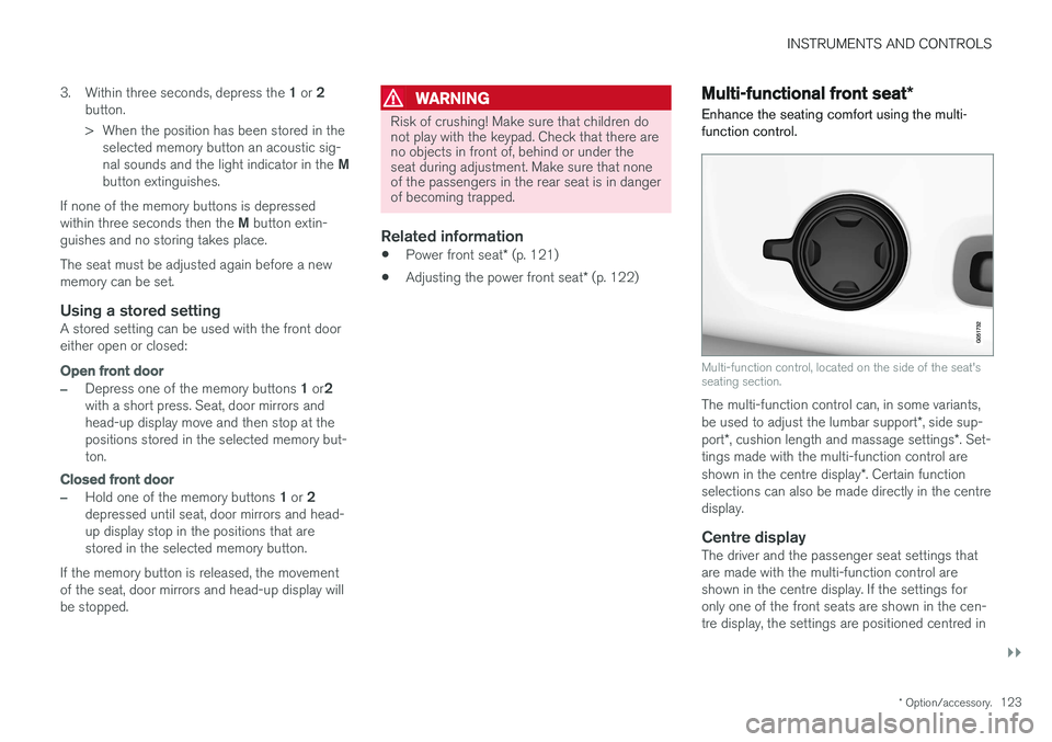 VOLVO V90 2017 Owners Manual INSTRUMENTS AND CONTROLS
}}
* Option/accessory.123
3.
Within three seconds, depress the 1 or 2
button.
> When the position has been stored in the selected memory button an acoustic sig- nal sounds VOLVO V90 2017 Owners Manual INSTRUMENTS AND CONTROLS
}}
* Option/accessory.123
3.
Within three seconds, depress the 1 or 2
button.
> When the position has been stored in the selected memory button an acoustic sig- nal sounds