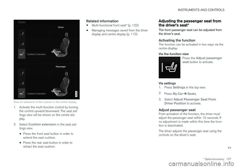 VOLVO V90 2017 Owners Manual INSTRUMENTS AND CONTROLS
}}
* Option/accessory.127
View for extension of the cushion in the centre display.
1. Activate the multi-function control by turning
the control upward/downward. The seat set- VOLVO V90 2017 Owners Manual INSTRUMENTS AND CONTROLS
}}
* Option/accessory.127
View for extension of the cushion in the centre display.
1. Activate the multi-function control by turning
the control upward/downward. The seat set-