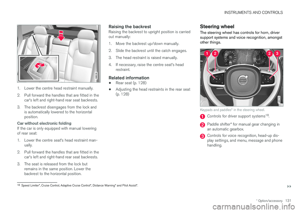 VOLVO V90 2017 Owners Manual INSTRUMENTS AND CONTROLS
}}
* Option/accessory.131
1. Lower the centre head restraint manually.
2. Pull forward the handles that are fitted in the
car's left and right-hand rear seat backrests.
3 VOLVO V90 2017 Owners Manual INSTRUMENTS AND CONTROLS
}}
* Option/accessory.131
1. Lower the centre head restraint manually.
2. Pull forward the handles that are fitted in the
car's left and right-hand rear seat backrests.
3