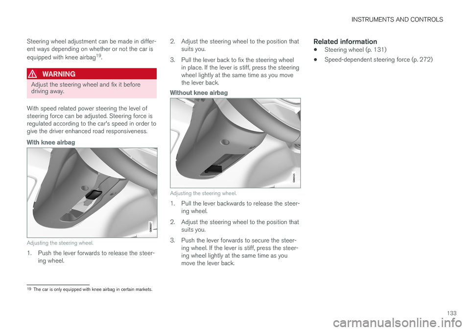 VOLVO V90 2017 Owners Manual INSTRUMENTS AND CONTROLS
133
Steering wheel adjustment can be made in differ- ent ways depending on whether or not the car is equipped with knee airbag
19
.
WARNING
Adjust the steering wheel and fix i VOLVO V90 2017 Owners Manual INSTRUMENTS AND CONTROLS
133
Steering wheel adjustment can be made in differ- ent ways depending on whether or not the car is equipped with knee airbag
19
.
WARNING
Adjust the steering wheel and fix i