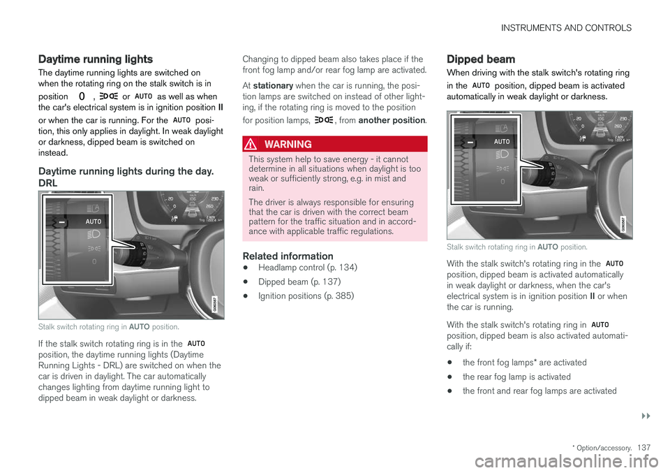 VOLVO V90 2017 Owners Manual INSTRUMENTS AND CONTROLS
}}
* Option/accessory.137
Daytime running lights The daytime running lights are switched on when the rotating ring on the stalk switch is in position
, or as well as when
t VOLVO V90 2017 Owners Manual INSTRUMENTS AND CONTROLS
}}
* Option/accessory.137
Daytime running lights The daytime running lights are switched on when the rotating ring on the stalk switch is in position
, or as well as when
t