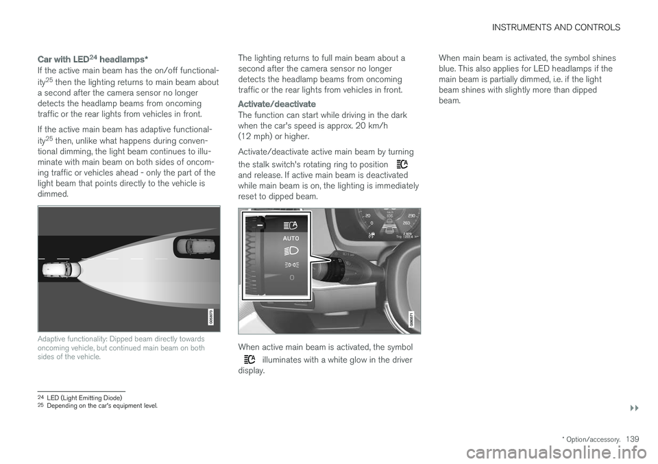 VOLVO V90 2017 Owners Manual INSTRUMENTS AND CONTROLS
}}
* Option/accessory.139
Car with LED24
headlamps *
If the active main beam has the on/off functional- ity25
then the lighting returns to main beam about
a second after the VOLVO V90 2017 Owners Manual INSTRUMENTS AND CONTROLS
}}
* Option/accessory.139
Car with LED24
headlamps *
If the active main beam has the on/off functional- ity25
then the lighting returns to main beam about
a second after the