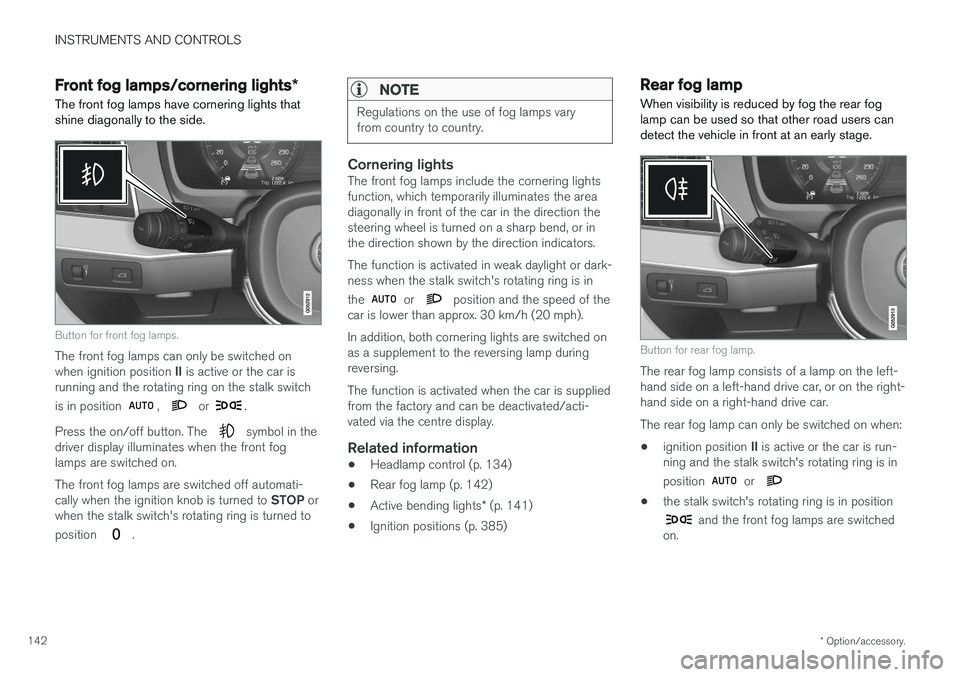 VOLVO V90 2017 User Guide INSTRUMENTS AND CONTROLS
* Option/accessory.
142
Front fog lamps/cornering lights *
The front fog lamps have cornering lights that shine diagonally to the side.
Button for front fog lamps.
The front f VOLVO V90 2017 User Guide INSTRUMENTS AND CONTROLS
* Option/accessory.
142
Front fog lamps/cornering lights *
The front fog lamps have cornering lights that shine diagonally to the side.
Button for front fog lamps.
The front f