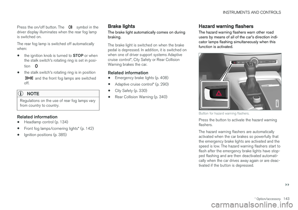 VOLVO V90 2017 User Guide INSTRUMENTS AND CONTROLS
}}
* Option/accessory.143
Press the on/off button. The
symbol in the
driver display illuminates when the rear fog lamp is switched on. The rear fog lamp is switched off auto VOLVO V90 2017 User Guide INSTRUMENTS AND CONTROLS
}}
* Option/accessory.143
Press the on/off button. The
symbol in the
driver display illuminates when the rear fog lamp is switched on. The rear fog lamp is switched off auto