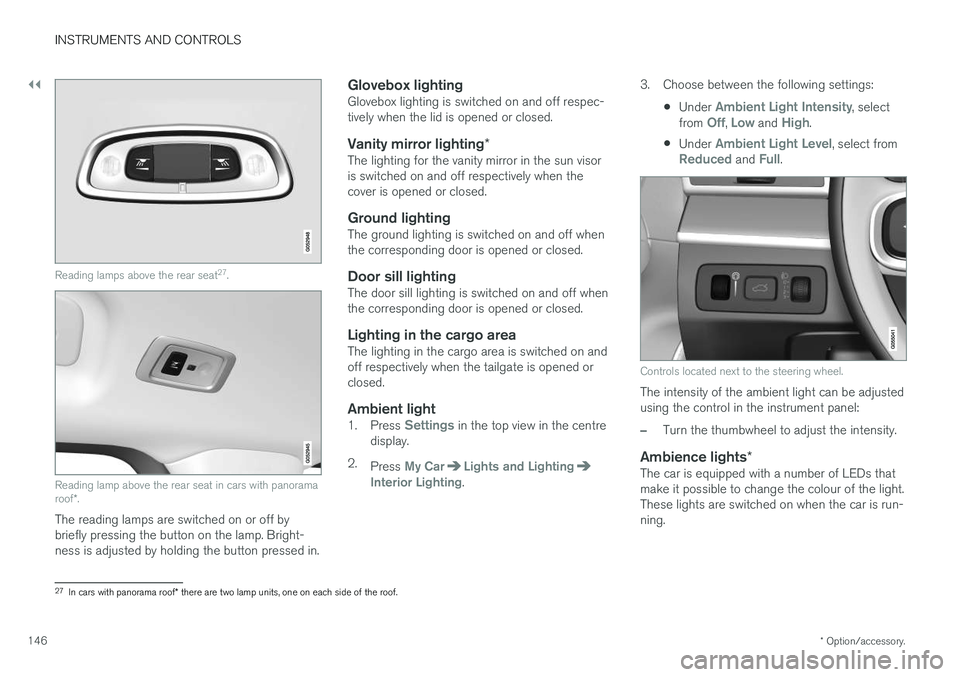 VOLVO V90 2017 Owners Manual ||
INSTRUMENTS AND CONTROLS
* Option/accessory.
146
Reading lamps above the rear seat 27
.
Reading lamp above the rear seat in cars with panorama roof *.
The reading lamps are switched on or off by br VOLVO V90 2017 Owners Manual ||
INSTRUMENTS AND CONTROLS
* Option/accessory.
146
Reading lamps above the rear seat 27
.
Reading lamp above the rear seat in cars with panorama roof *.
The reading lamps are switched on or off by br