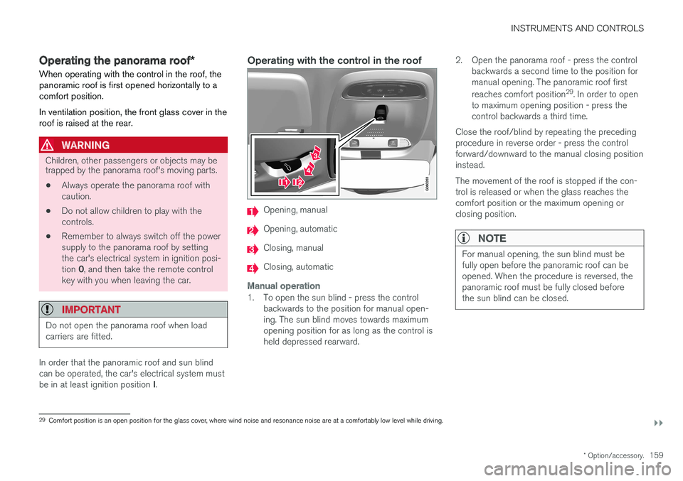 VOLVO V90 2017 Owners Manual INSTRUMENTS AND CONTROLS
}}
* Option/accessory.159
Operating the panorama roof *
When operating with the control in the roof, the panoramic roof is first opened horizontally to acomfort position. In v VOLVO V90 2017 Owners Manual INSTRUMENTS AND CONTROLS
}}
* Option/accessory.159
Operating the panorama roof *
When operating with the control in the roof, the panoramic roof is first opened horizontally to acomfort position. In v