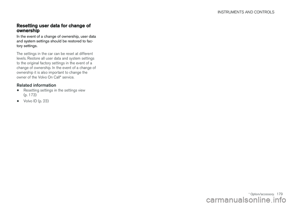 VOLVO V90 2017 Owners Manual INSTRUMENTS AND CONTROLS
* Option/accessory.179
Resetting user data for change of ownership
In the event of a change of ownership, user data and system settings should be restored to fac-tory settings VOLVO V90 2017 Owners Manual INSTRUMENTS AND CONTROLS
* Option/accessory.179
Resetting user data for change of ownership
In the event of a change of ownership, user data and system settings should be restored to fac-tory settings