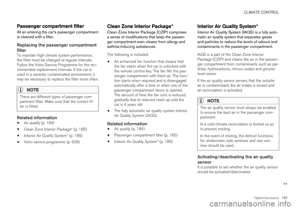 VOLVO V90 2017 Owners Manual CLIMATE CONTROL
}}
* Option/accessory.185
Passenger compartment filter All air entering the car's passenger compartment is cleaned with a filter.
Replacing the passenger compartment
filter
To main VOLVO V90 2017 Owners Manual CLIMATE CONTROL
}}
* Option/accessory.185
Passenger compartment filter All air entering the car's passenger compartment is cleaned with a filter.
Replacing the passenger compartment
filter
To main