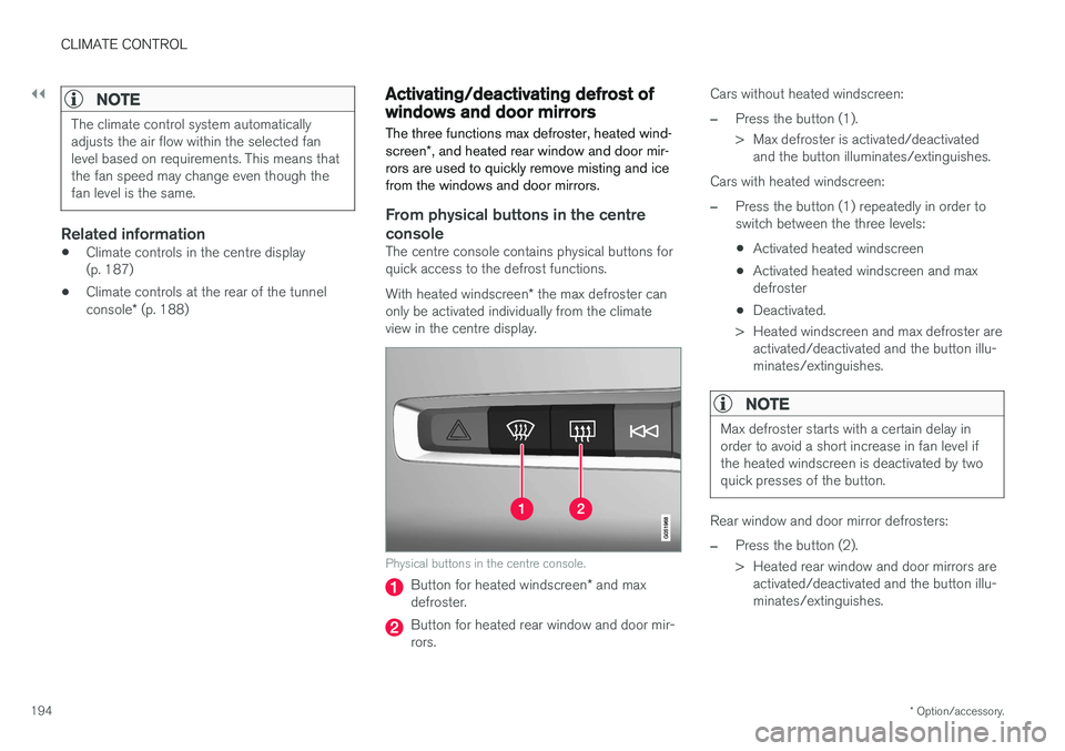 VOLVO V90 2017 Owners Manual ||
CLIMATE CONTROL
* Option/accessory.
194
NOTE
The climate control system automatically adjusts the air flow within the selected fanlevel based on requirements. This means thatthe fan speed may chang VOLVO V90 2017 Owners Manual ||
CLIMATE CONTROL
* Option/accessory.
194
NOTE
The climate control system automatically adjusts the air flow within the selected fanlevel based on requirements. This means thatthe fan speed may chang