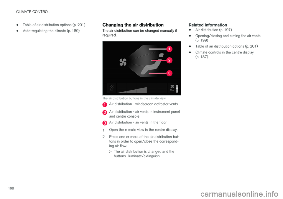 VOLVO V90 2017 Owners Manual CLIMATE CONTROL
198•
Table of air distribution options (p. 201)
• Auto-regulating the climate (p. 189)
Changing the air distribution
The air distribution can be changed manually if required.
The a VOLVO V90 2017 Owners Manual CLIMATE CONTROL
198•
Table of air distribution options (p. 201)
• Auto-regulating the climate (p. 189)
Changing the air distribution
The air distribution can be changed manually if required.
The a