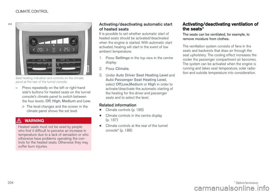 VOLVO V90 2017 Owners Manual ||
CLIMATE CONTROL
* Option/accessory.
204
Seat heating indication and controls on the climate panel at the rear of the tunnel console.
–Press repeatedly on the left or right-hand side's buttons VOLVO V90 2017 Owners Manual ||
CLIMATE CONTROL
* Option/accessory.
204
Seat heating indication and controls on the climate panel at the rear of the tunnel console.
–Press repeatedly on the left or right-hand side's buttons