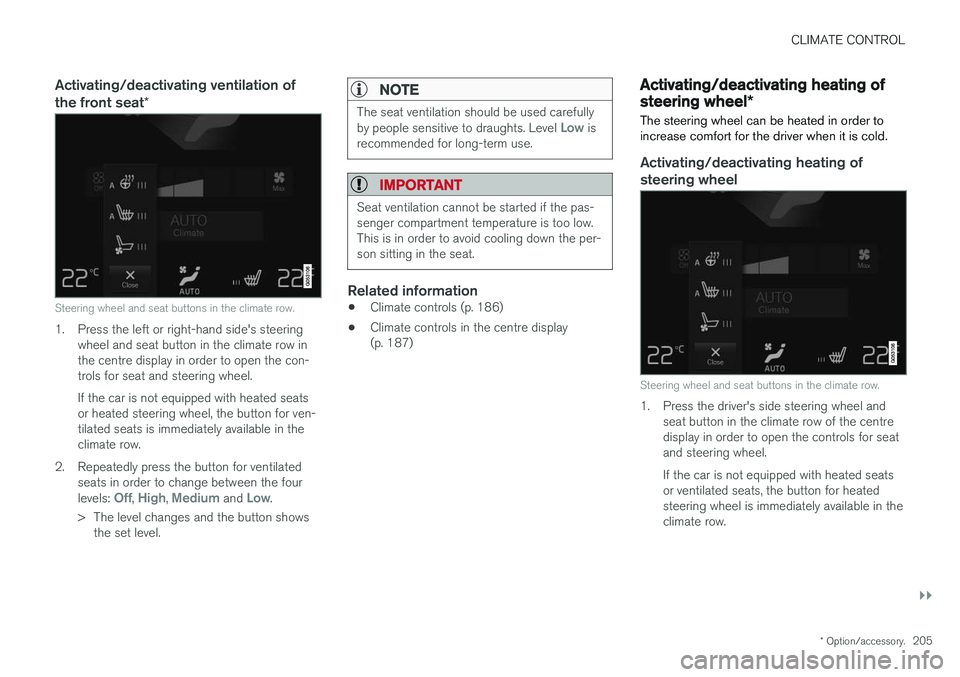 VOLVO V90 2017 Owners Manual CLIMATE CONTROL
}}
* Option/accessory.205
Activating/deactivating ventilation of the front seat*
Steering wheel and seat buttons in the climate row.
1. Press the left or right-hand side's steering VOLVO V90 2017 Owners Manual CLIMATE CONTROL
}}
* Option/accessory.205
Activating/deactivating ventilation of the front seat*
Steering wheel and seat buttons in the climate row.
1. Press the left or right-hand side's steering