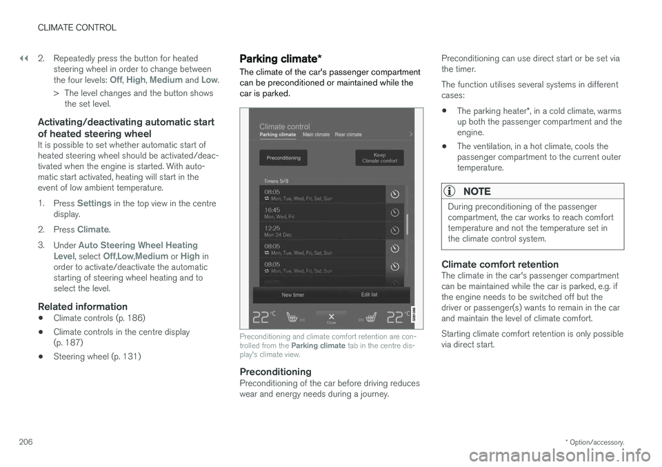 VOLVO V90 2017 Owners Manual ||
CLIMATE CONTROL
* Option/accessory.
206 2. Repeatedly press the button for heated
steering wheel in order to change between the four levels:
Off, High, Medium and Low.
> The level changes and the VOLVO V90 2017 Owners Manual ||
CLIMATE CONTROL
* Option/accessory.
206 2. Repeatedly press the button for heated
steering wheel in order to change between the four levels:
Off, High, Medium and Low.
> The level changes and the