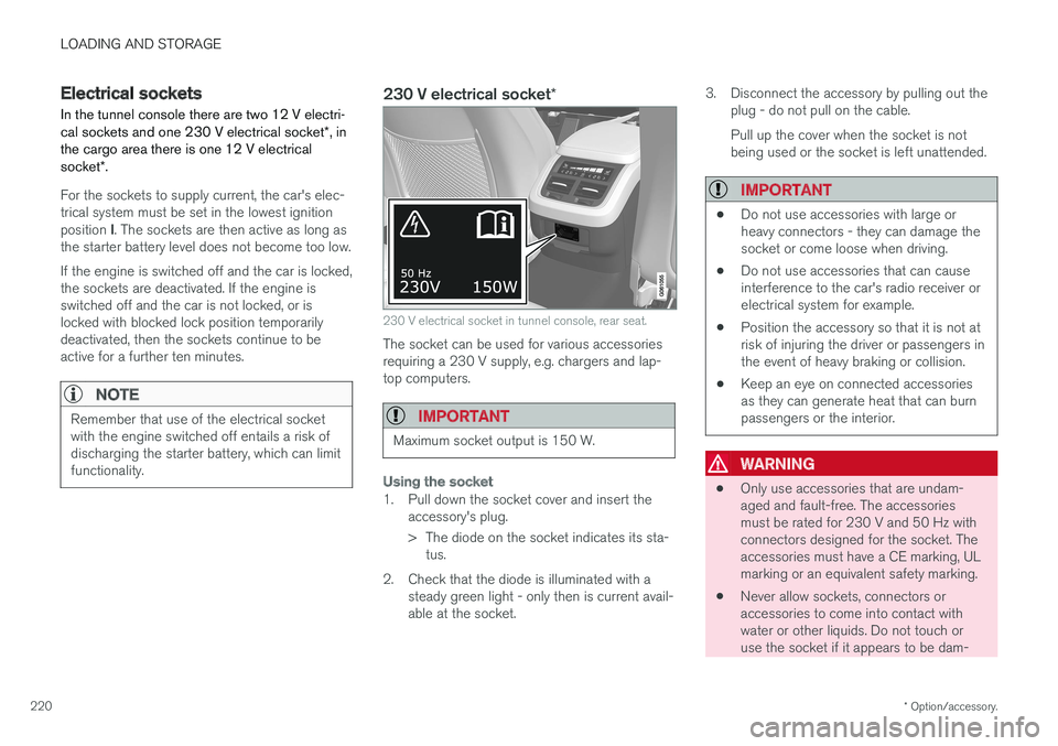 VOLVO V90 2017 Owners Manual LOADING AND STORAGE
* Option/accessory.
220
Electrical sockets In the tunnel console there are two 12 V electri- cal sockets and one 230 V electrical socket *, in
the cargo area there is one 12 V elec VOLVO V90 2017 Owners Manual LOADING AND STORAGE
* Option/accessory.
220
Electrical sockets In the tunnel console there are two 12 V electri- cal sockets and one 230 V electrical socket *, in
the cargo area there is one 12 V elec