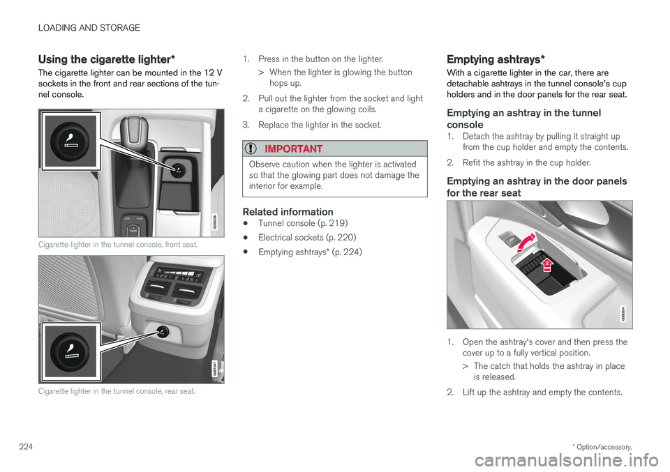 VOLVO V90 2017 Owners Manual LOADING AND STORAGE
* Option/accessory.
224
Using the cigarette lighter *
The cigarette lighter can be mounted in the 12 V sockets in the front and rear sections of the tun-nel console.
Cigarette ligh VOLVO V90 2017 Owners Manual LOADING AND STORAGE
* Option/accessory.
224
Using the cigarette lighter *
The cigarette lighter can be mounted in the 12 V sockets in the front and rear sections of the tun-nel console.
Cigarette ligh