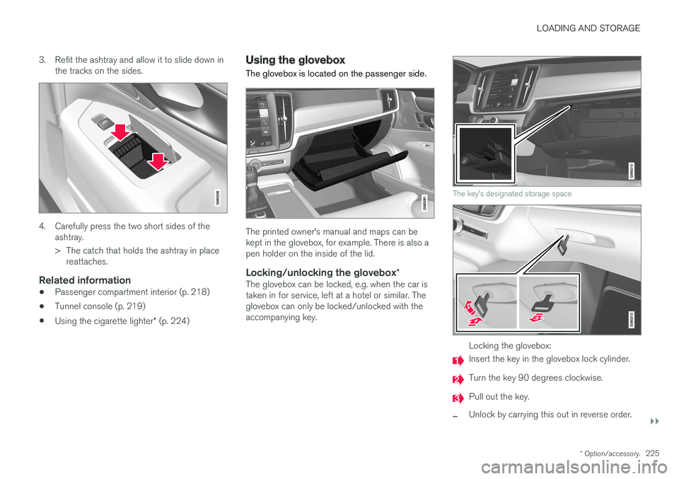 VOLVO V90 2017 Owners Manual LOADING AND STORAGE
}}
* Option/accessory.225
3. Refit the ashtray and allow it to slide down in
the tracks on the sides.
4. Carefully press the two short sides of the ashtray.
> The catch that holds VOLVO V90 2017 Owners Manual LOADING AND STORAGE
}}
* Option/accessory.225
3. Refit the ashtray and allow it to slide down in
the tracks on the sides.
4. Carefully press the two short sides of the ashtray.
> The catch that holds