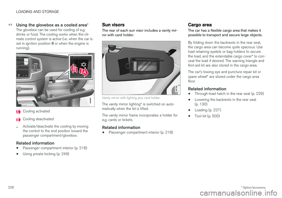 VOLVO V90 2017 Owners Guide ||
LOADING AND STORAGE
* Option/accessory.
226
Using the glovebox as a cooled area *The glovebox can be used for cooling of e.g. drinks or food. The cooling works when the cli-mate control system is a