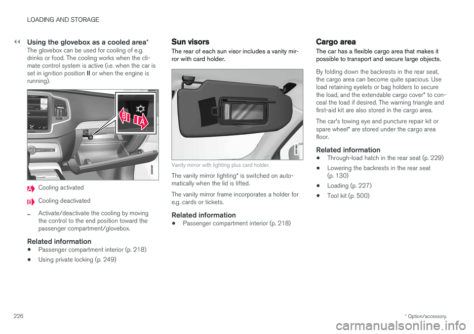 VOLVO V90 2017 Owners Manual ||
LOADING AND STORAGE
* Option/accessory.
226
Using the glovebox as a cooled area *The glovebox can be used for cooling of e.g. drinks or food. The cooling works when the cli-mate control system is a VOLVO V90 2017 Owners Manual ||
LOADING AND STORAGE
* Option/accessory.
226
Using the glovebox as a cooled area *The glovebox can be used for cooling of e.g. drinks or food. The cooling works when the cli-mate control system is a