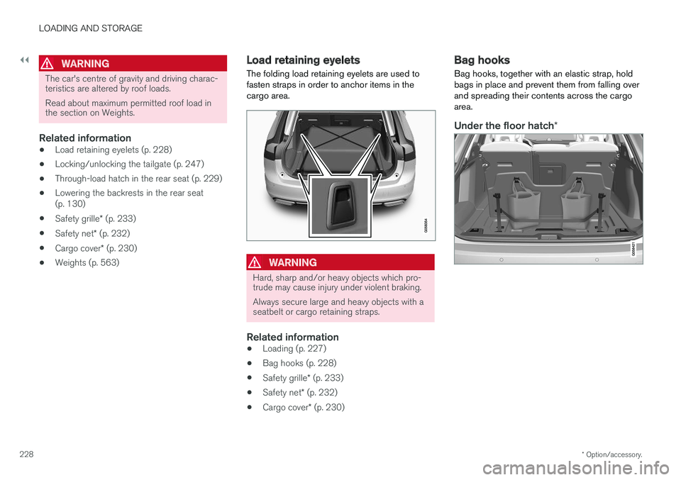 VOLVO V90 2017 Owners Manual ||
LOADING AND STORAGE
* Option/accessory.
228
WARNING
The car's centre of gravity and driving charac- teristics are altered by roof loads. Read about maximum permitted roof load in the section on VOLVO V90 2017 Owners Manual ||
LOADING AND STORAGE
* Option/accessory.
228
WARNING
The car's centre of gravity and driving charac- teristics are altered by roof loads. Read about maximum permitted roof load in the section on