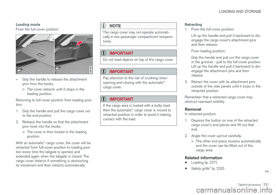VOLVO V90 2017  Owners Manual LOADING AND STORAGE
}}
* Option/accessory.231
Loading mode
From the full-cover position:
–Grip the handle to release the attachment pins from the hooks. 
> The cover retracts until it stops in the
l