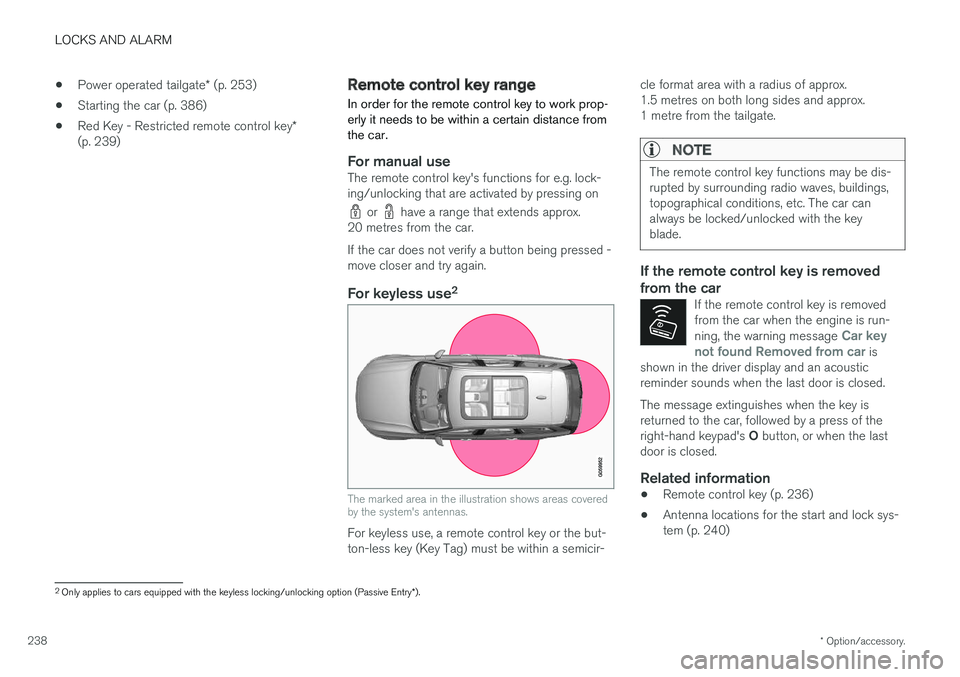 VOLVO V90 2017 Owners Guide LOCKS AND ALARM
* Option/accessory.
238 •
Power operated tailgate
* (p. 253)
• Starting the car (p. 386)
• Red Key - Restricted remote control key
*
(p. 239)
Remote control key range In order fo