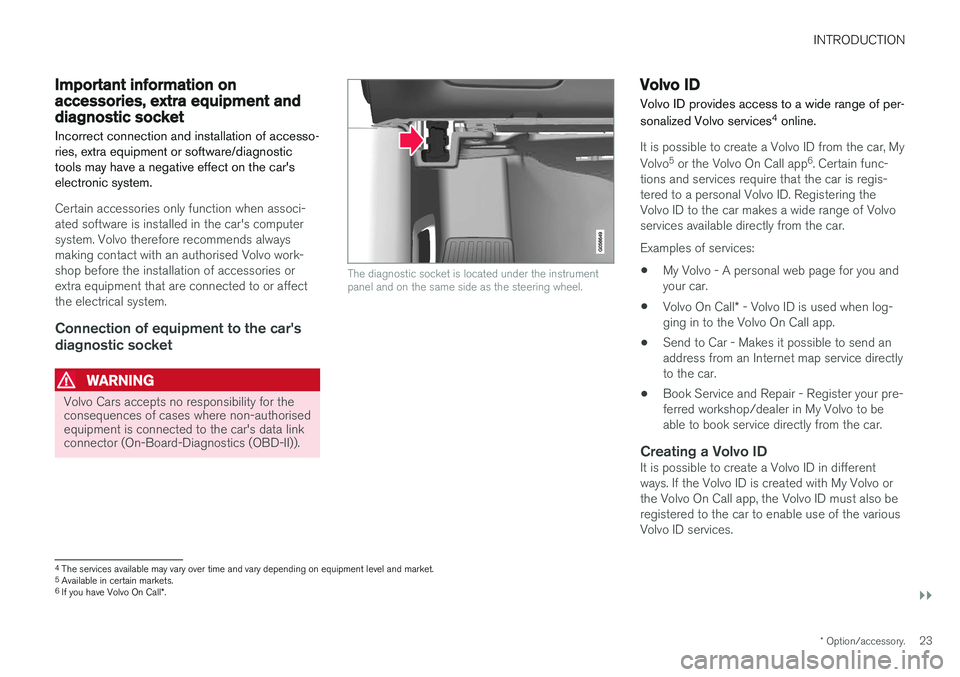 VOLVO V90 2017 Owners Manual INTRODUCTION
}}
* Option/accessory.23
Important information on accessories, extra equipment anddiagnostic socket Incorrect connection and installation of accesso- ries, extra equipment or software/dia VOLVO V90 2017 Owners Manual INTRODUCTION
}}
* Option/accessory.23
Important information on accessories, extra equipment anddiagnostic socket Incorrect connection and installation of accesso- ries, extra equipment or software/dia
