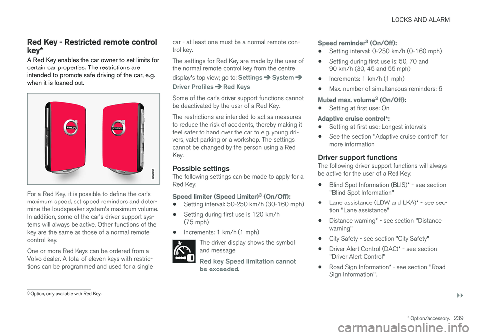 VOLVO V90 2017  Owners Manual LOCKS AND ALARM
}}
* Option/accessory.239
Red Key - Restricted remote control key*
A Red Key enables the car owner to set limits for certain car properties. The restrictions areintended to promote saf VOLVO V90 2017  Owners Manual LOCKS AND ALARM
}}
* Option/accessory.239
Red Key - Restricted remote control key*
A Red Key enables the car owner to set limits for certain car properties. The restrictions areintended to promote saf