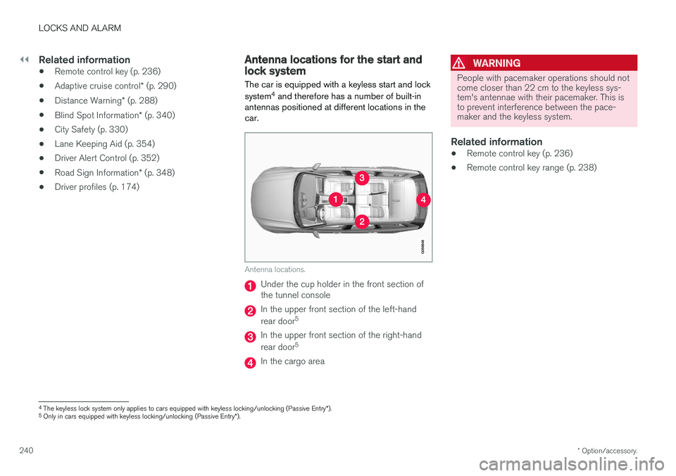 VOLVO V90 2017  Owners Manual ||
LOCKS AND ALARM
* Option/accessory.
240
Related information
• Remote control key (p. 236)
• Adaptive cruise control
* (p. 290)
• Distance Warning
* (p. 288)
• Blind Spot Information
* (p. 3 VOLVO V90 2017  Owners Manual ||
LOCKS AND ALARM
* Option/accessory.
240
Related information
• Remote control key (p. 236)
• Adaptive cruise control
* (p. 290)
• Distance Warning
* (p. 288)
• Blind Spot Information
* (p. 3
