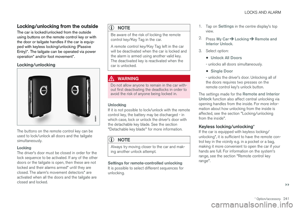 VOLVO V90 2017  Owners Manual LOCKS AND ALARM
}}
* Option/accessory.241
Locking/unlocking from the outside
The car is locked/unlocked from the outside using buttons on the remote control key or withthe door or tailgate handles if  VOLVO V90 2017  Owners Manual LOCKS AND ALARM
}}
* Option/accessory.241
Locking/unlocking from the outside
The car is locked/unlocked from the outside using buttons on the remote control key or withthe door or tailgate handles if